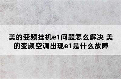 美的变频挂机e1问题怎么解决 美的变频空调出现e1是什么故障